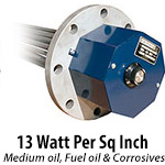 13 watts per sq. inch - Medium Oils, 4 & 5 Fuel Oils, Corrosives